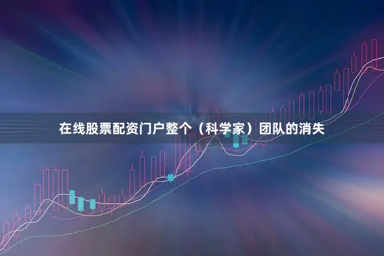 在线股票配资门户整个（科学家）团队的消失