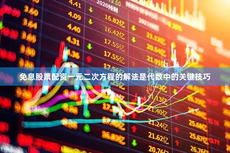 免息股票配资一元二次方程的解法是代数中的关键技巧