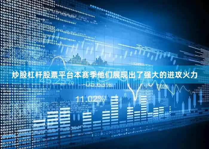 炒股杠杆股票平台本赛季他们展现出了强大的进攻火力