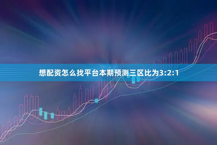 想配资怎么找平台本期预测三区比为3:2:1