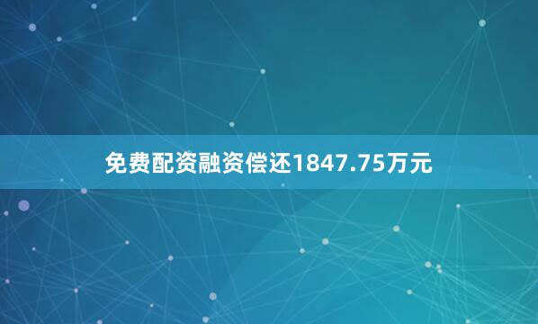 免费配资融资偿还1847.75万元