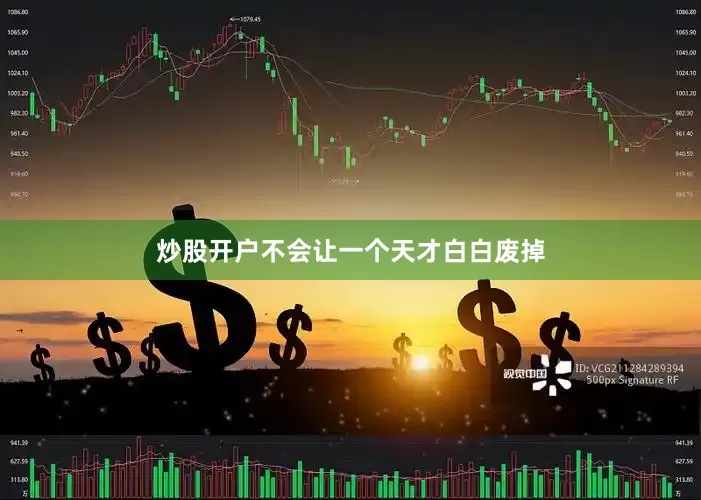 炒股开户不会让一个天才白白废掉