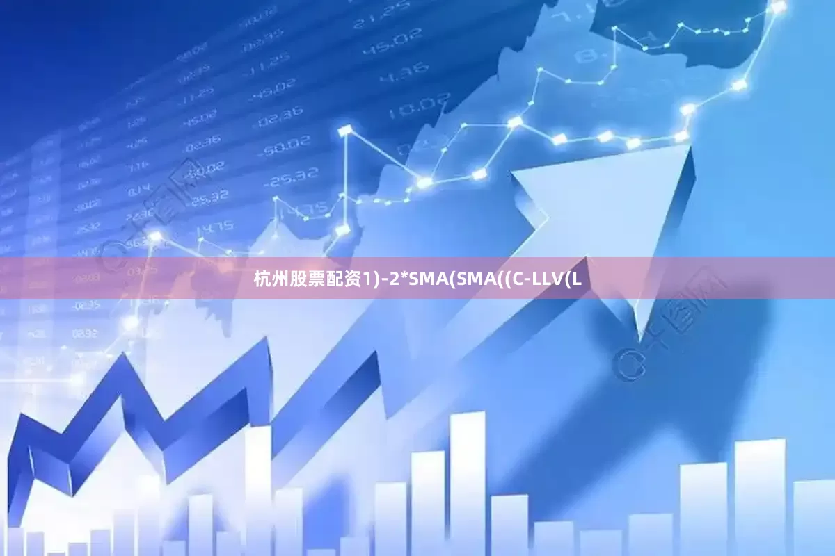 杭州股票配资1)-2*SMA(SMA((C-LLV(L