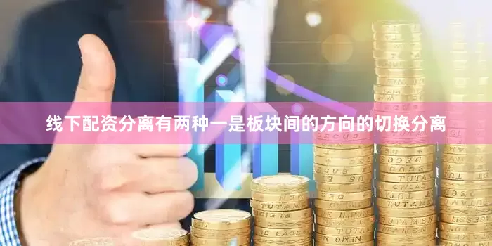 线下配资分离有两种一是板块间的方向的切换分离